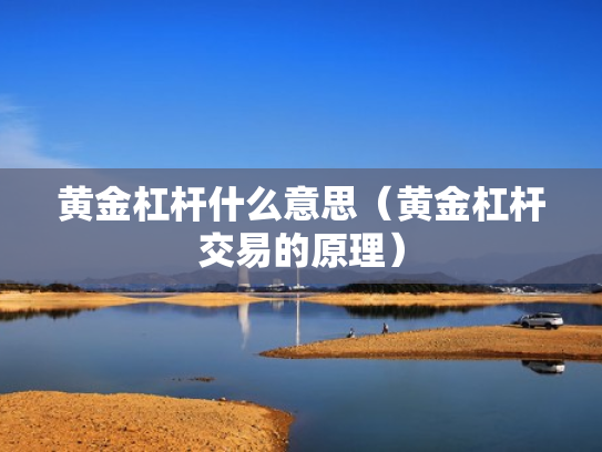 黄金杠杆什么意思（黄金杠杆交易的原理）