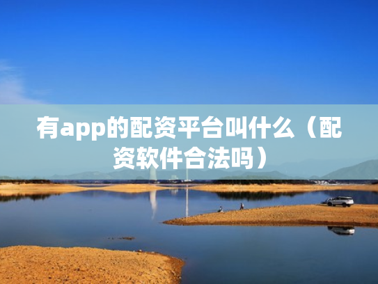 有app的配资平台叫什么（配资软件合法吗）