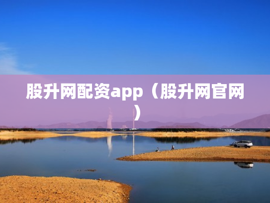股升网配资app（股升网官网）