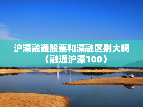 沪深融通股票和深融区别大吗（融通沪深100）