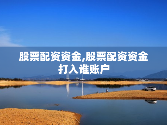 股票配资资金,股票配资资金打入谁账户