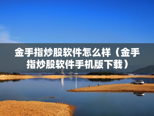 金手指炒股软件怎么样（金手指炒股软件手机版下载）