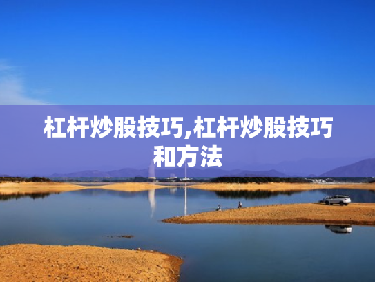 杠杆炒股技巧,杠杆炒股技巧和方法