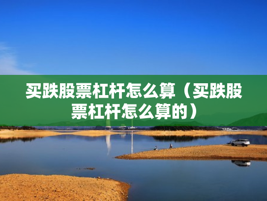 买跌股票杠杆怎么算（买跌股票杠杆怎么算的）