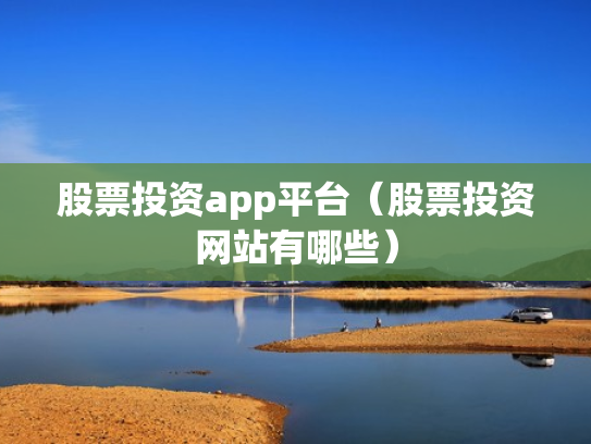 股票投资app平台（股票投资网站有哪些）