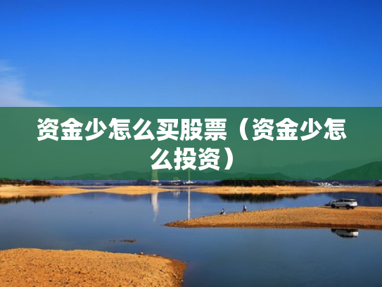资金少怎么买股票（资金少怎么投资）