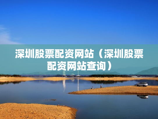 深圳股票配资网站（深圳股票配资网站查询）