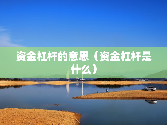 资金杠杆的意思（资金杠杆是什么）