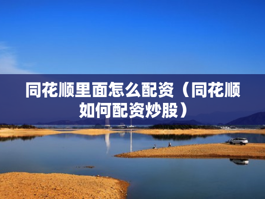 同花顺里面怎么配资（同花顺如何配资炒股）