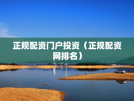 正规配资门户投资（正规配资网排名）