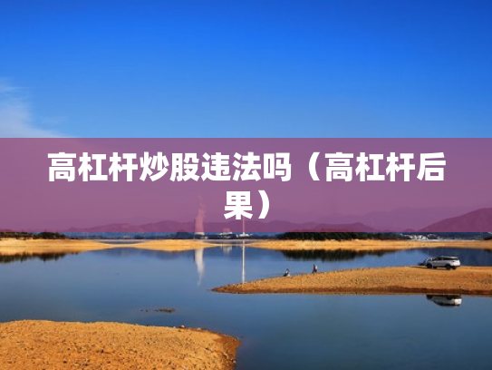 高杠杆炒股违法吗（高杠杆后果）