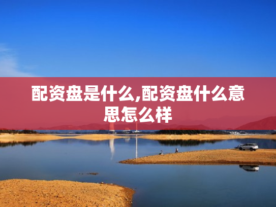 配资盘是什么,配资盘什么意思怎么样