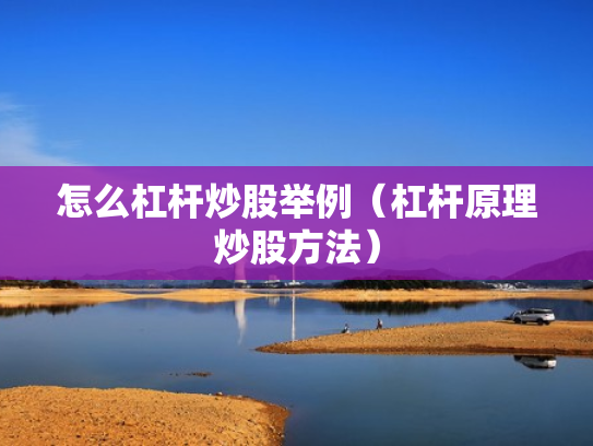 怎么杠杆炒股举例（杠杆原理炒股方法）