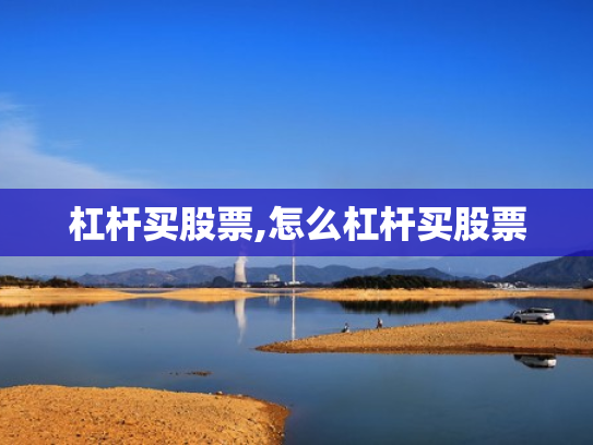 杠杆买股票,怎么杠杆买股票