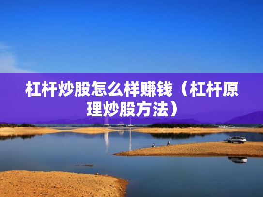 杠杆炒股怎么样赚钱（杠杆原理炒股方法）