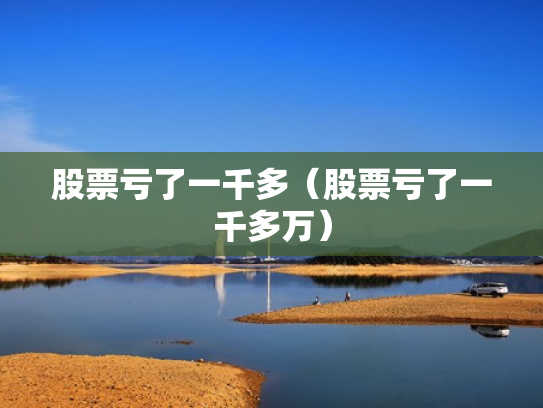 股票亏了一千多（股票亏了一千多万）