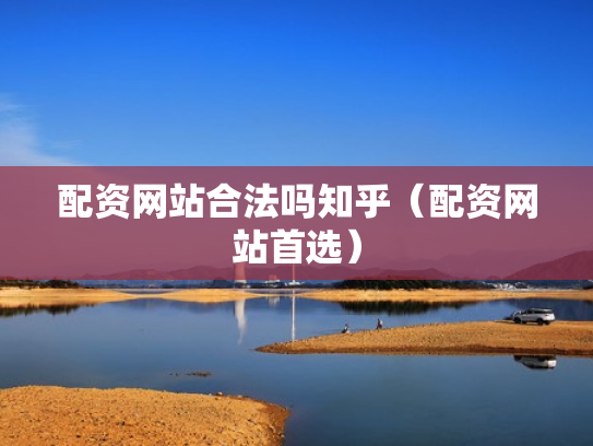 配资网站合法吗知乎（配资网站首选）