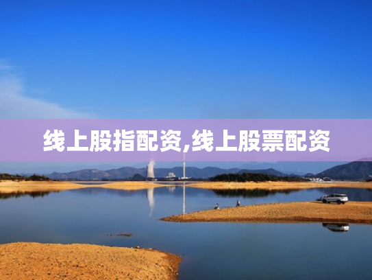 线上股指配资,线上股票配资