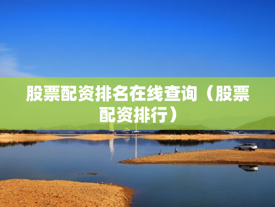 股票配资排名在线查询（股票配资排行）