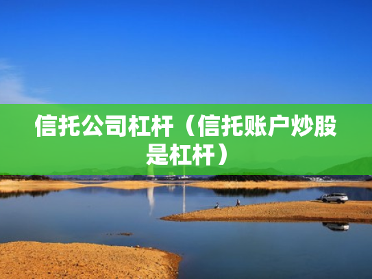 信托公司杠杆（信托账户炒股是杠杆）