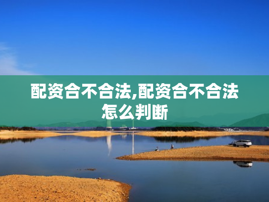 配资合不合法,配资合不合法怎么判断