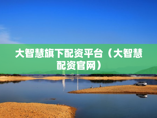 大智慧旗下配资平台（大智慧配资官网）