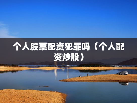个人股票配资犯罪吗（个人配资炒股）