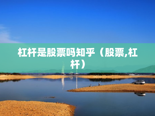 杠杆是股票吗知乎（股票,杠杆）