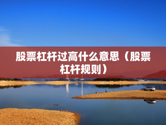 股票杠杆过高什么意思（股票杠杆规则）