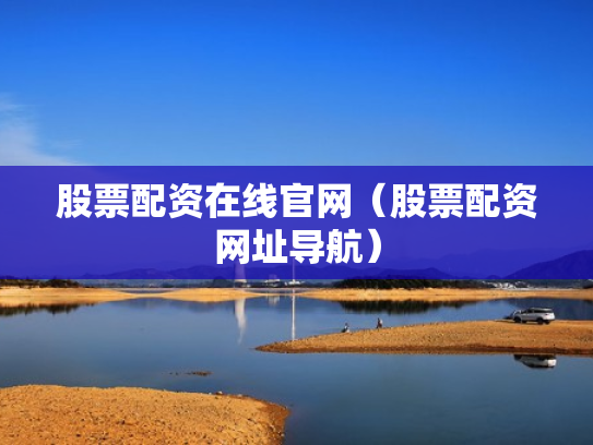 股票配资在线官网（股票配资网址导航）