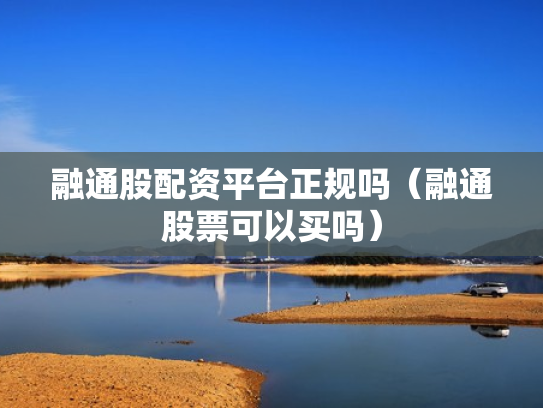 融通股配资平台正规吗（融通股票可以买吗）