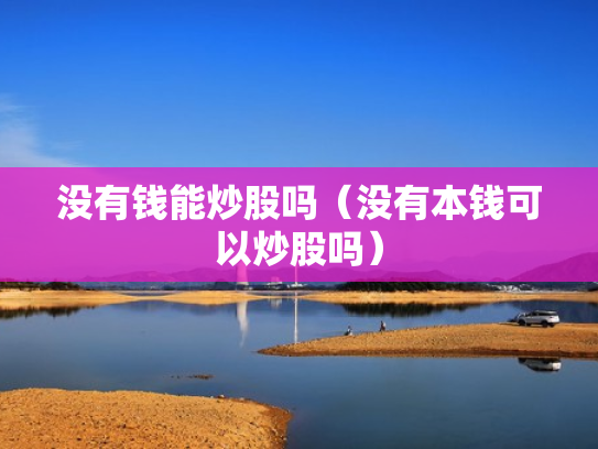 没有钱能炒股吗（没有本钱可以炒股吗）