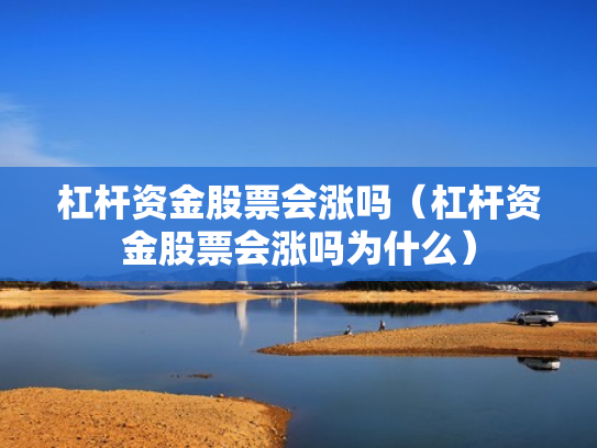 杠杆资金股票会涨吗（杠杆资金股票会涨吗为什么）