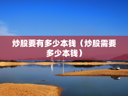 炒股要有多少本钱（炒股需要多少本钱）