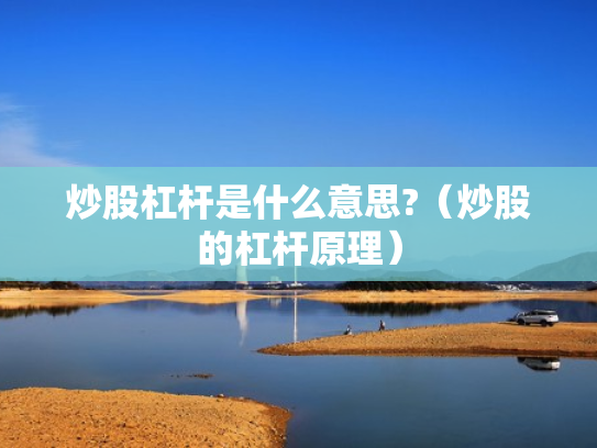 炒股杠杆是什么意思?（炒股的杠杆原理）