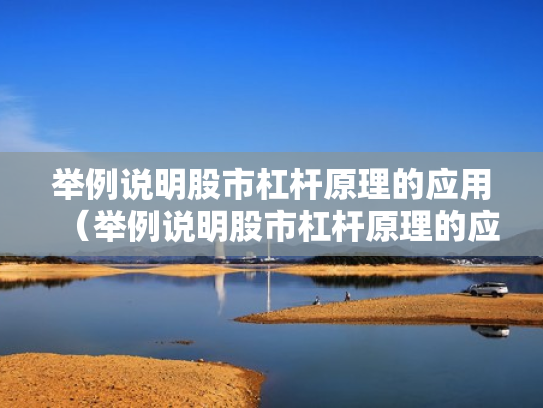 举例说明股市杠杆原理的应用（举例说明股市杠杆原理的应用价值）