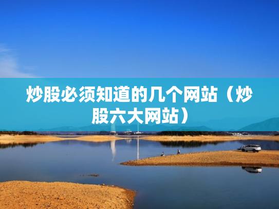炒股必须知道的几个网站（炒股六大网站）
