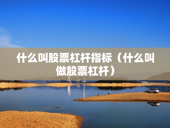 什么叫股票杠杆指标（什么叫做股票杠杆）