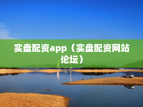 实盘配资app（实盘配资网站论坛）