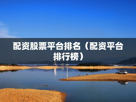 配资股票平台排名（配资平台排行榜）