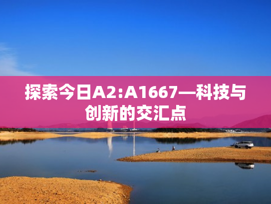 探索今日A2:A1667—科技与创新的交汇点
