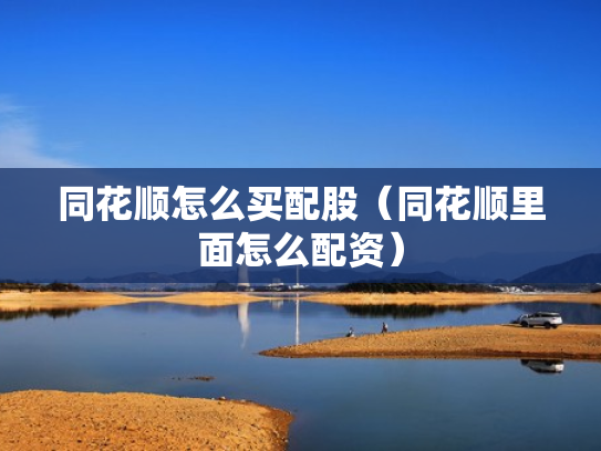 同花顺怎么买配股（同花顺里面怎么配资）