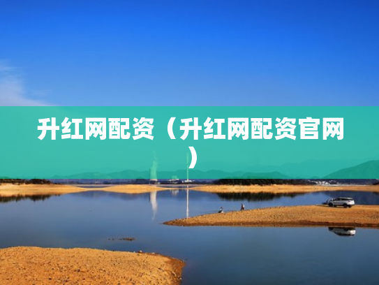 升红网配资（升红网配资官网）