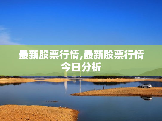 最新股票行情,最新股票行情今日分析