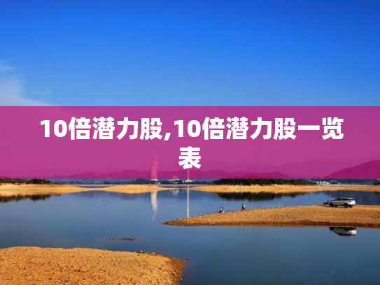 10倍潜力股,10倍潜力股一览表