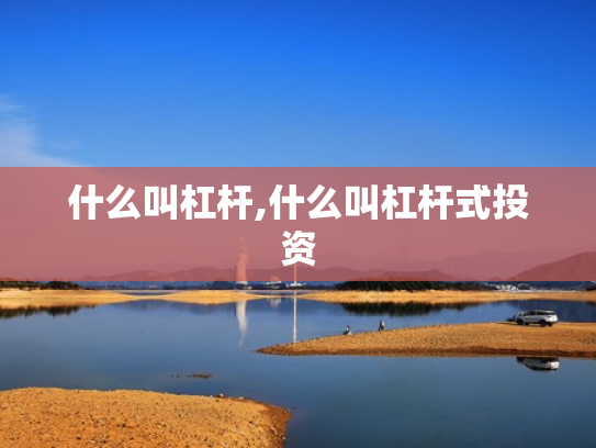 什么叫杠杆,什么叫杠杆式投资