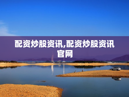 配资炒股资讯,配资炒股资讯官网
