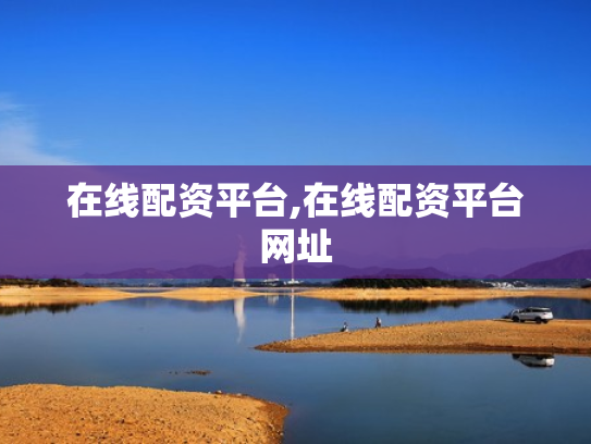 在线配资平台,在线配资平台网址