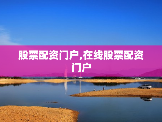 股票配资门户,在线股票配资门户