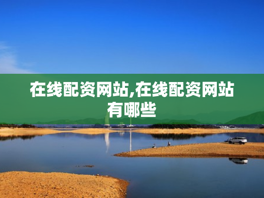 在线配资网站,在线配资网站有哪些